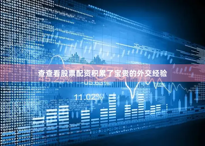 查查看股票配资积累了宝贵的外交经验